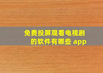 免费投屏观看电视剧的软件有哪些 app